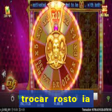 trocar rosto ia online mudar rosto